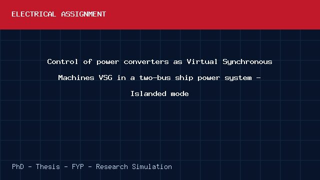 Control of power converters as Virtual Synchronous Machines VSG in a two-bus ship power system - Islanded mode project video cover image Control of power converters as Virtual Synchronous Machines VSG in a two-bus ship power system - Islanded mode project video cover image