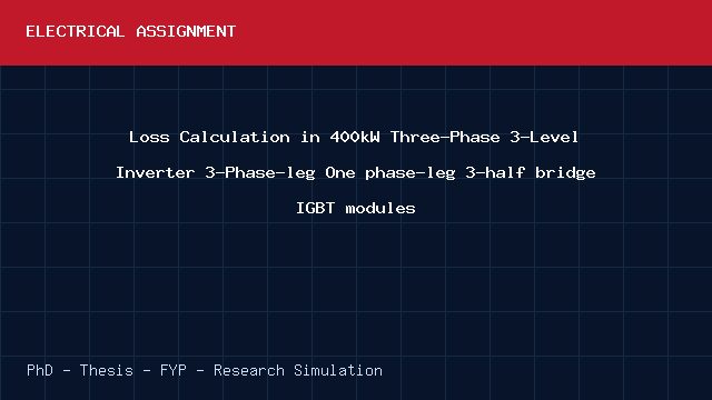 Loss Calculation in 400kW Three-Phase 3-Level Inverter 3-Phase-leg One phase-leg 3-half bridge IGBT modules project video cover image Loss Calculation in 400kW Three-Phase 3-Level Inverter 3-Phase-leg One phase-leg 3-half bridge IGBT modules project video cover image