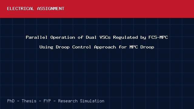 Parallel Operation of Dual VSCs Regulated by FCS-MPC Using Droop Control Approach for MPC Droop project video cover image Parallel Operation of Dual VSCs Regulated by FCS-MPC Using Droop Control Approach for MPC Droop project video cover image